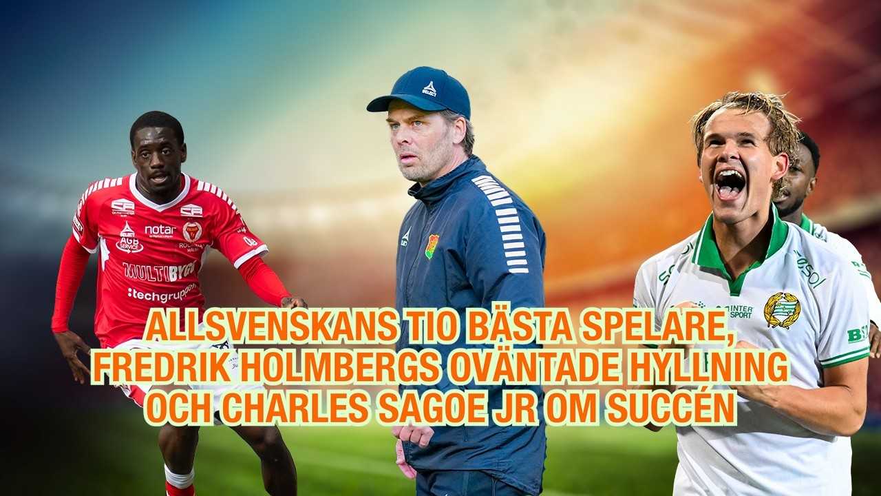 Allsvenskans tio bästa spelare, Fredrik Holmbergs oväntade hyllning och Charles Sagoe Jr om succén