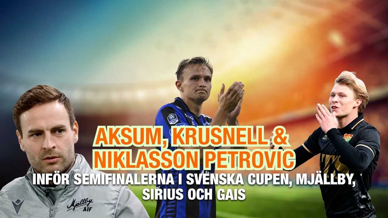 Aksum, Krusnell & Niklasson Petrovic – inför semifinalerna i Svenska cupen, Mjällby, Sirius och Gais