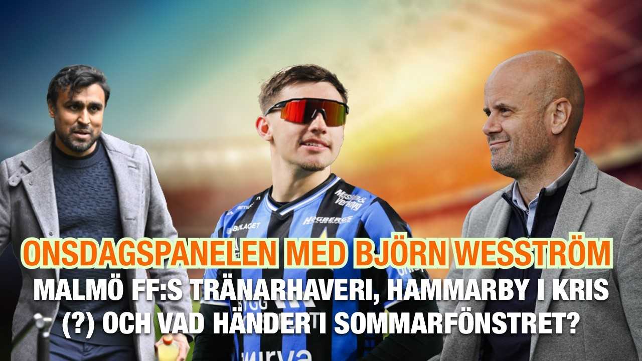 Onsdagspanelen med Björn Wesström – Malmö FF:s tränarhaveri, Hammarby i kris (?) och sommarfönstret